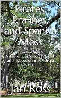 Pirates Pralines and Spanish Moss: A Travel Guide to Savannah and Tybee Island Georgia