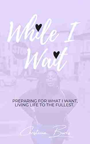 While I Wait: Preparing for the life I want living life to the fullest