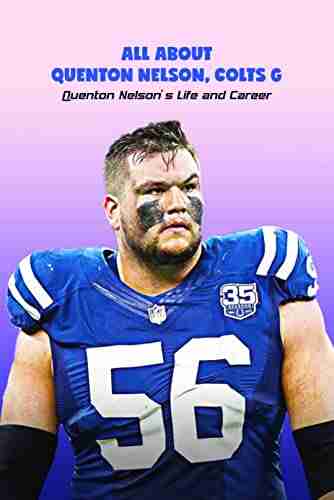 All about Quenton Nelson Colts G: Quenton Nelson s Life and Career: Quenton Nelson Colts G