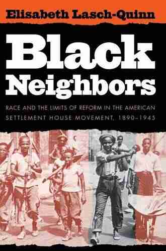 Black Neighbors: Race and the Limits of Reform in the American Settlement House Movement 1890 1945