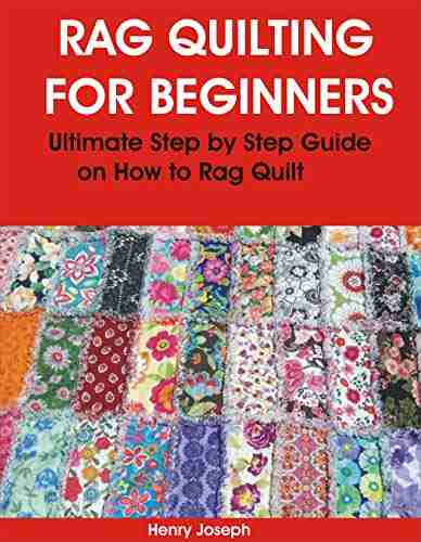 RAG QUILTING FOR BEGINNERS: Ultimate Step by Step Guide on How to Rag Quilt