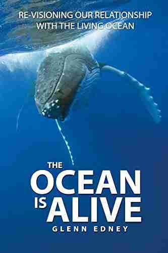 The Ocean Is Alive: Re visioning Our Relationship With The Living Ocean