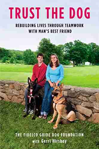 Trust the Dog: Rebuilding Lives Through Teamwork with Man s Best Friend