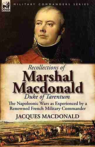 Recollections Of Marshal Macdonald Duke Of Tarentum: The Napoleonic Wars As Experienced By A Renowned French Military Commander (both Volumes In One)