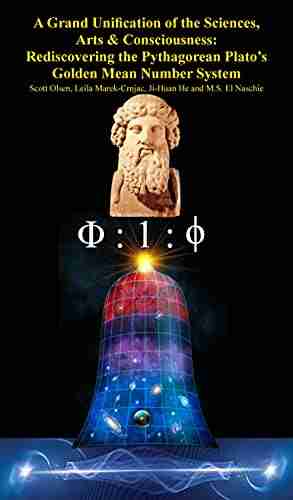 A Grand Unification Of The Sciences Arts Consciousness: Rediscovering The Pythagorean Plato S Golden Mean Number System