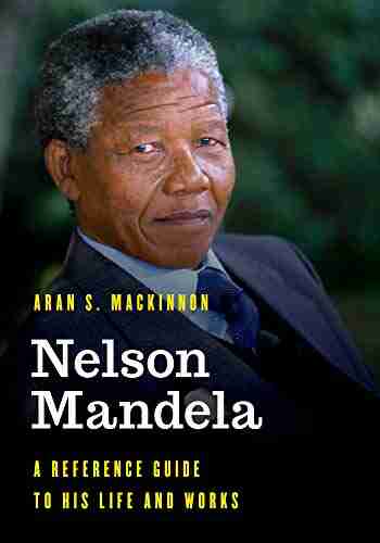 Nelson Mandela: A Reference Guide To His Life And Works (Significant Figures In World History)