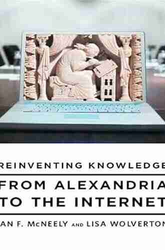 Reinventing Knowledge: From Alexandria to the Internet