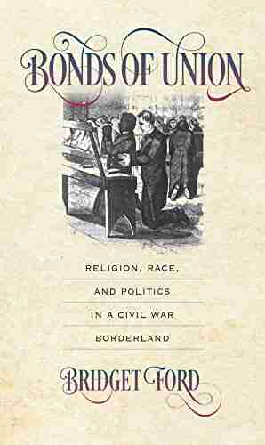 Bonds of Union: Religion Race and Politics in a Civil War Borderland (Civil War America)