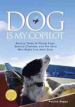 Dog Is My Copilot: Rescue Tales of Flying Dogs Second Chances and the Hero Who Might Live Next Door