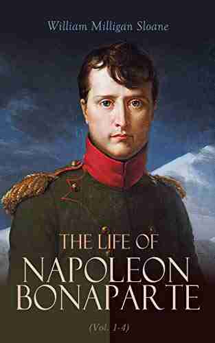 The Life Of Napoleon Bonaparte (Vol 1 4): Revolutionary Strategist Commander Conqueror Emperor Prisoner