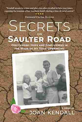 Secrets On Saulter Road: Discovering Hope And Forgiveness In The Wake Of My Toxic Upbringing