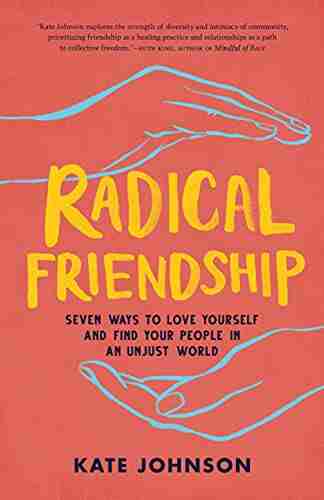 Radical Friendship: Seven Ways To Love Yourself And Find Your People In An Unjust World