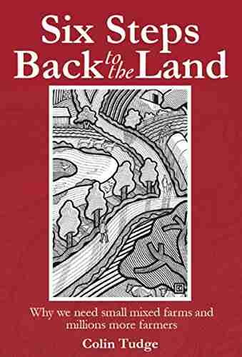 Six Steps Back To The Land: Why We Need Small Mixed Farms And Millions More Farmers