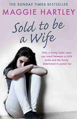 Sold To Be A Wife: Only A Determined Foster Carer Can Stop A Terrified Girl From Becoming A Child Bride (A Maggie Hartley Foster Carer Story)