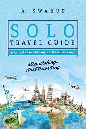 Solo Travel Guide Practical Tips For Anyone Travelling Alone: Stop Wishing Start Travelling