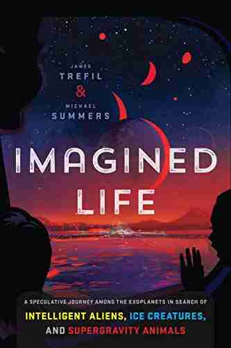 Imagined Life: A Speculative Scientific Journey Among The Exoplanets In Search Of Intelligent Aliens Ice Creatures And Supergravity Animals