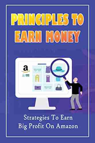 Principles To Earn Money: Strategies To Earn Big Profit On Amazon