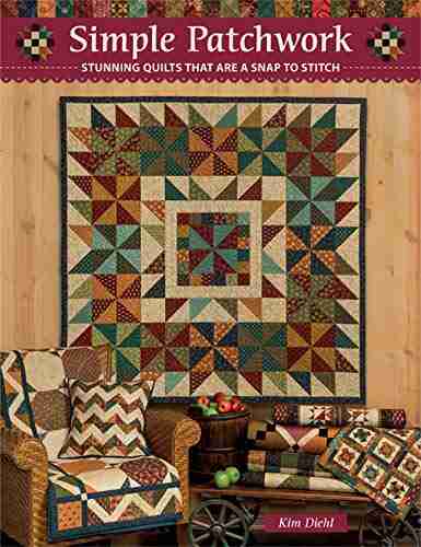 Simple Patchwork: Stunning Quilts That Are A Snap To Stitch