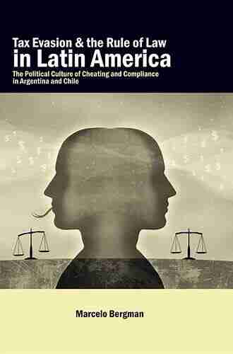 Tax Evasion And The Rule Of Law In Latin America: The Political Culture Of Cheating And Compliance In Argentina And Chile