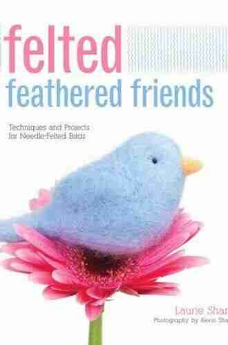 Needle Felted Birds: Learn How To Craft The Cutest Needle Felted Birds: Techniques and Projects for Needle Felted Birds