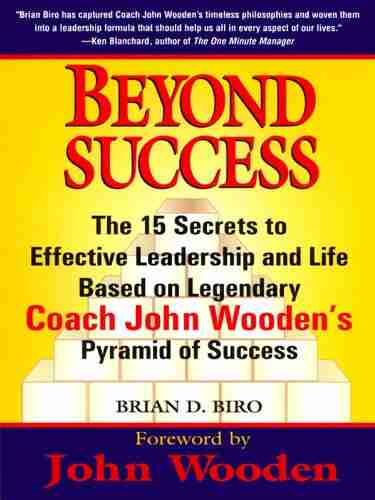 Beyond Success: The 15 Secrets Efftv Leadership Life Based Legendary Coach John Wooden S Pyramid