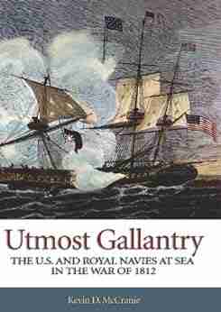 Utmost Gallantry: The U S And Royal Navies At Sea In The War Of 1812