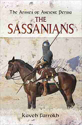 The Armies Of Ancient Persia: The Sassanians