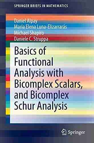 Basics Of Functional Analysis With Bicomplex Scalars And Bicomplex Schur Analysis (SpringerBriefs In Mathematics)