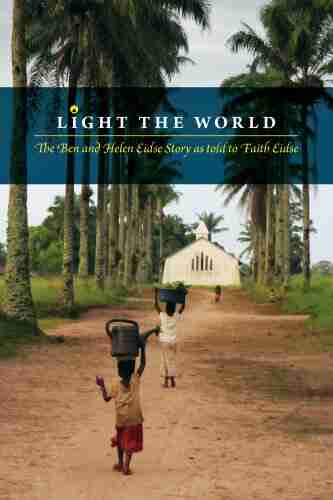 Light The World: The Ben And Helen Eidse Story As Told To Faith Eidse