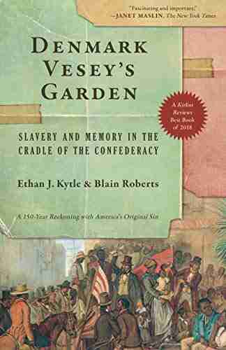 Denmark Vesey s Garden: Slavery and Memory in the Cradle of the Confederacy