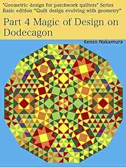 Part 4 Magic of Design on Dodecagon: Basic edition Quilt design evolving with geometry (Geometric design for patchwork quilters 414)