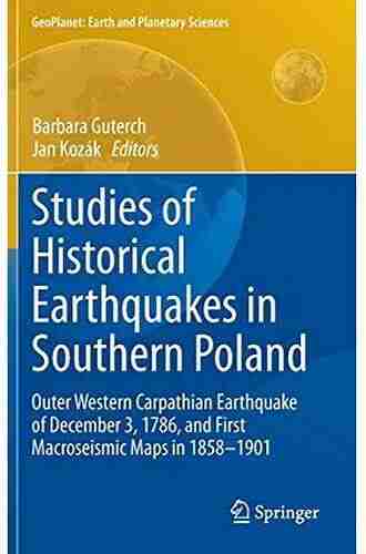 Studies Of Historical Earthquakes In Southern Poland: Outer Western Carpathian Earthquake Of December 3 1786 And First Macroseismic Maps In 1858 1901 (GeoPlanet: Earth And Planetary Sciences)