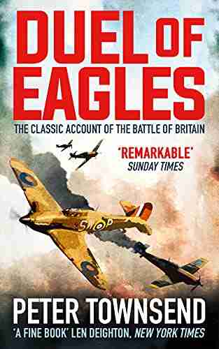 Duel Of Eagles: The Classic Pilot S Account Of The Battle Of Britain