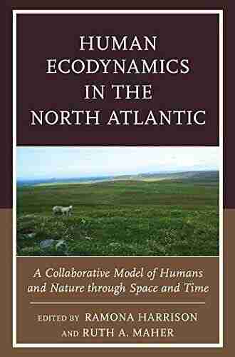 Human Ecodynamics In The North Atlantic: A Collaborative Model Of Humans And Nature Through Space And Time