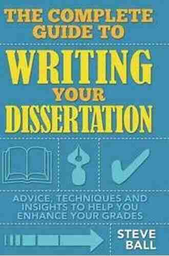 The Complete Guide To Writing Your Dissertation: Advice techniques and insights to help you enhance your grades