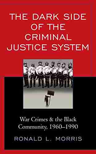 The Dark Side Of The Criminal Justice System: War Crimes The Black Community 1960 1990 (Critical Perspectives On Race Crime And Justice)