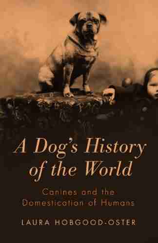 A Dog S History Of The World: Canines And The Domestication Of Humans