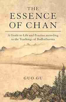 The Essence Of Chan: A Guide To Life And Practice According To The Teachings Of Bodhidharma