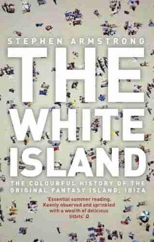 The White Island: The Extraordinary History Of The Mediterranean S Capital Of Hedonism