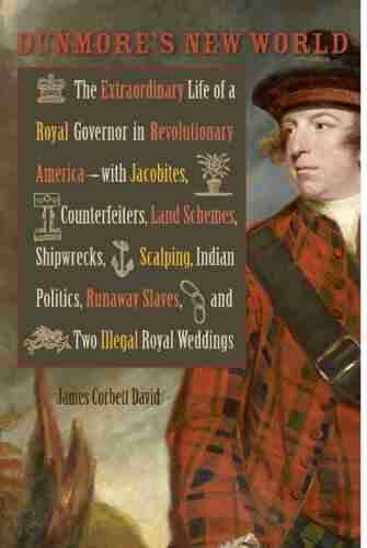 Dunmore s New World: The Extraordinary Life of a Royal Governor in Revolutionary America with Jacobites Counterfeiters Land Schemes Shipwrecks Scalping Royal Weddings (Early American Histories)