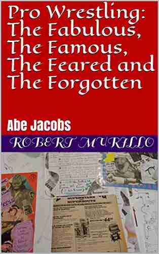 Pro Wrestling: The Fabulous The Famous The Feared And The Forgotten : Abe Jacobs (Letter J Series)