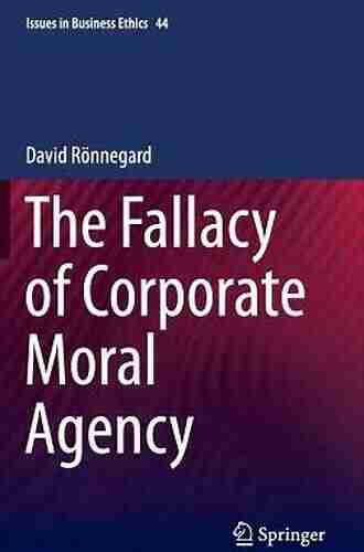 The Fallacy of Corporate Moral Agency (Issues in Business Ethics 44)