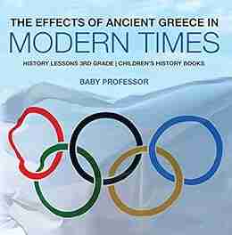 The Effects of Ancient Greece in Modern Times History Lessons 3rd Grade Children s History