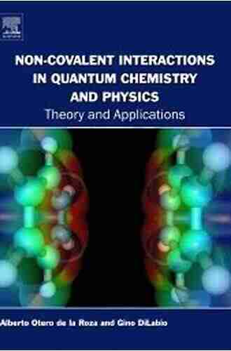 Non Covalent Interactions In Quantum Chemistry And Physics: Theory And Applications