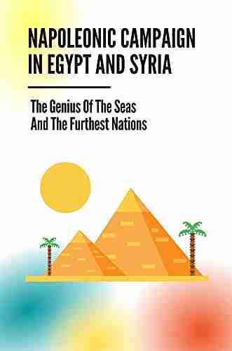 Napoleonic Campaign In Egypt And Syria: The Genius Of The Seas And The Furthest Nations: Napoleonic Wars