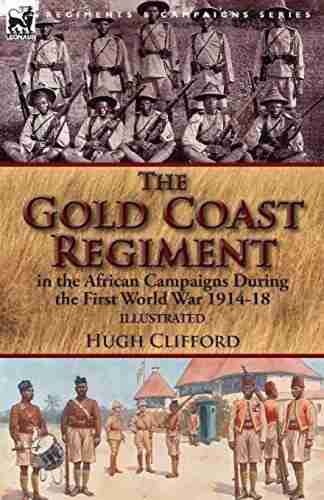 The Gold Coast Regiment in the African Campaigns During the First World War 1914 18 (Illustrated with extra pictures)