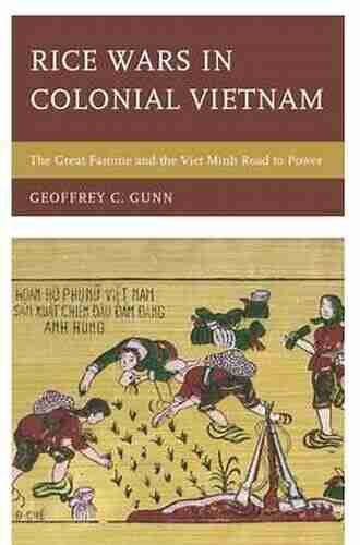 Rice Wars In Colonial Vietnam: The Great Famine And The Viet Minh Road To Power (Asia/Pacific/Perspectives)