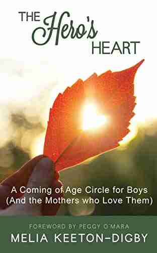 The Hero S Heart: A Coming Of Age Circle For Boys (And The Mothers Who Love Them)