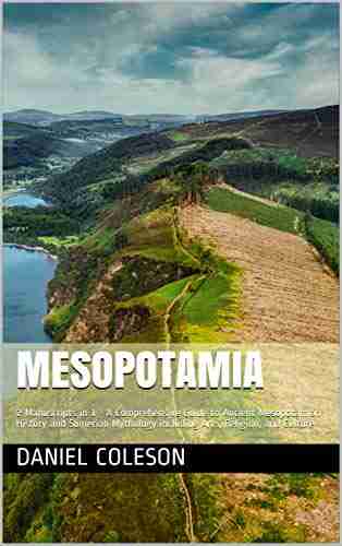 MESOPOTAMIA: 2 Manuscripts In 1 A Comprehensive Guide To Ancient Mesopotamian History And Sumerian Mythology Including Arts Religion And Culture