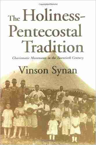 The Holiness Pentecostal Tradition: Charismatic Movements In The Twentieth Century